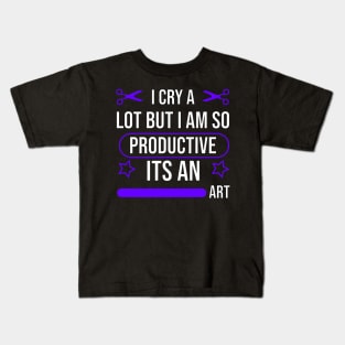 I cry a lot but i am so productive its an art Kids T-Shirt